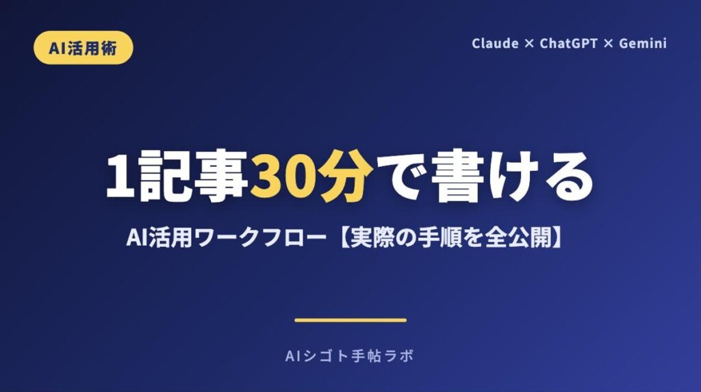 Claude・ChatGPT・Geminiを使い分けて1記事30分でブログを書くAI活用ワークフローのアイキャッチ画像